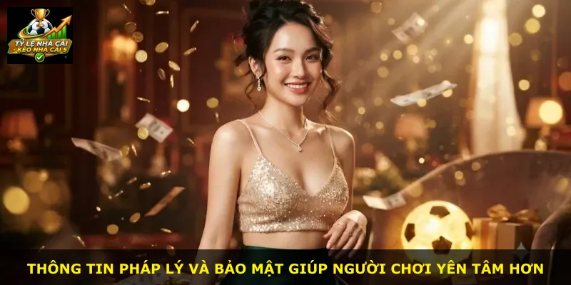 Thông tin pháp lý và bảo mật giúp người chơi yên tâm hơn